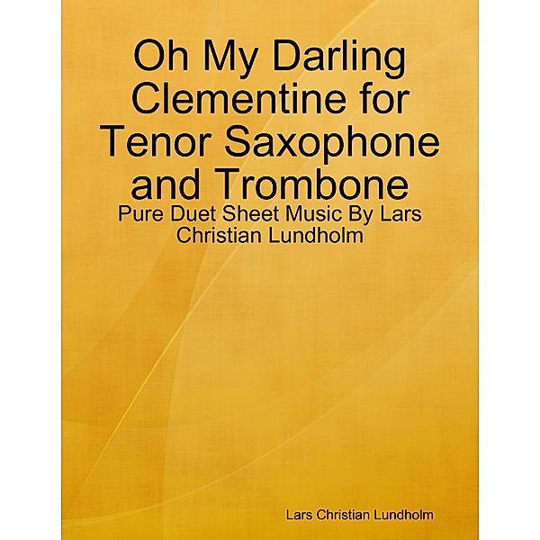 Oh My Darling Clementine for Tenor Saxophone and Trombone - Pure Duet Sheet Music By Lars Christian Lundholm, Lars Christian Lundholm