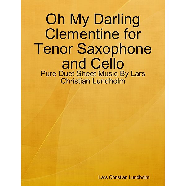 Oh My Darling Clementine for Tenor Saxophone and Cello - Pure Duet Sheet Music By Lars Christian Lundholm, Lars Christian Lundholm