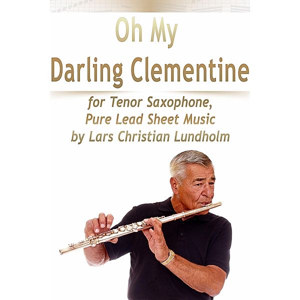 Oh My Darling Clementine for Tenor Saxophone, Pure Lead Sheet Music by Lars Christian Lundholm, Lars Christian Lundholm
