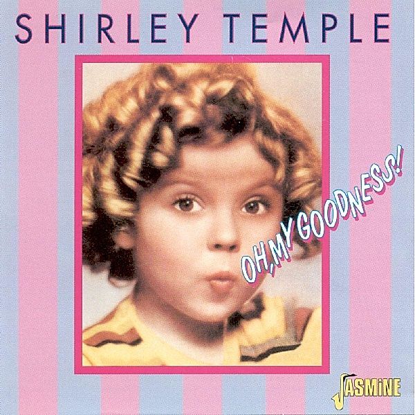 Oh,My Goodness, Shirley Temple