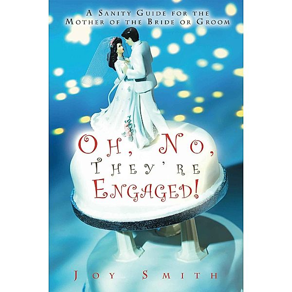 Oh, No, They're Engaged!  A Sanity Guide for the Mother of the Bride or Groom, Joy Smith