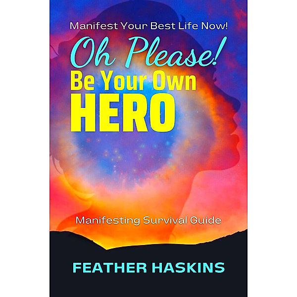 Oh Please Be Your Own Hero: Manifesting Survival Guide, Feather Haskins