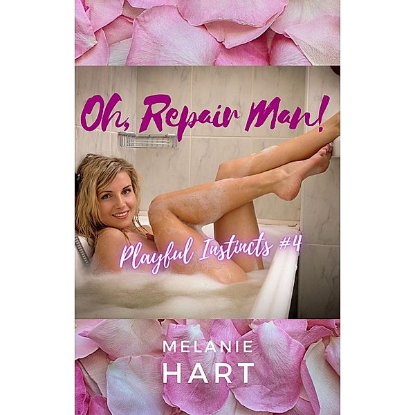 Oh, Repair Man! (Playful Instincts, #4) / Playful Instincts, Melanie Hart