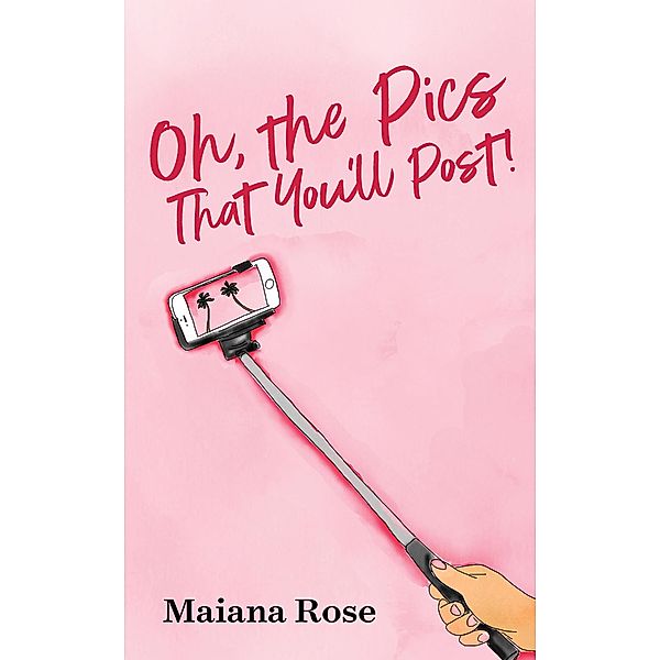 Oh, the Pics That You'll Post! / Aitia Press, Maiana Rose