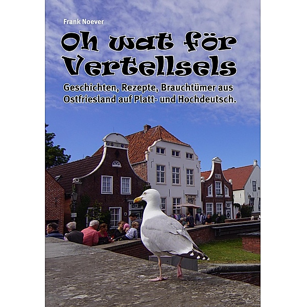 Oh wat för Vertellsels: Geschichten, Rezepte aus Ostfriesland auf Platt und Hochdeutsch.