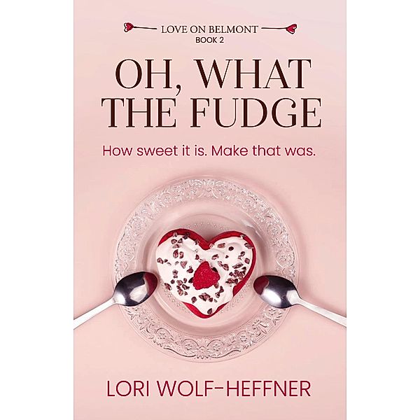 Oh, What the Fudge (Love on Belmont, #2) / Love on Belmont, Lori Wolf-Heffner