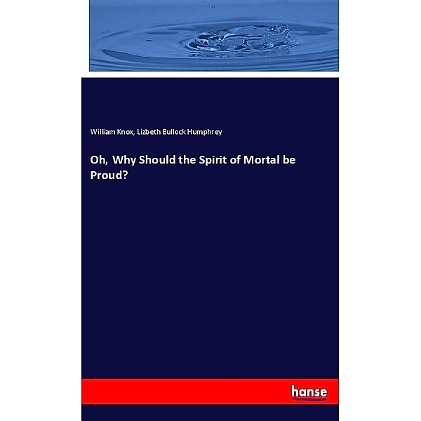Oh, Why Should the Spirit of Mortal be Proud?, William Knox, Lizbeth Bullock Humphrey