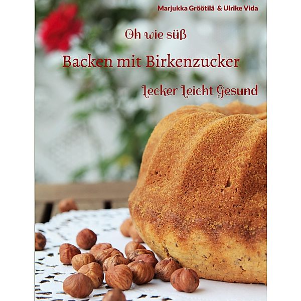 Oh wie süß Backen mit Birkenzucker, Marjukka Gröötilä, Ulrike Vida