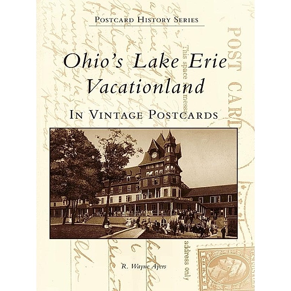 Ohio's Lake Erie Vacationland in Vintage Postcards, R. Wayne Ayers