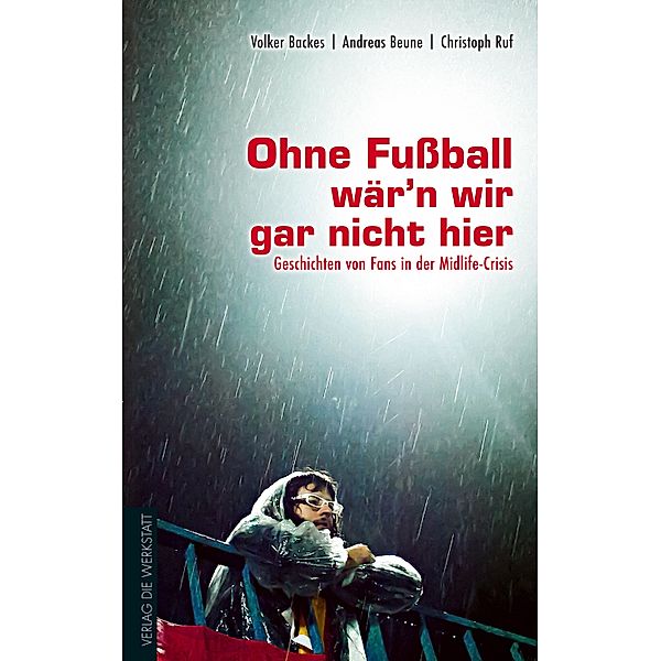 Ohne Fußball wär'n wir gar nicht hier, Volker Backes, Andreas Beune, Christoph Ruf