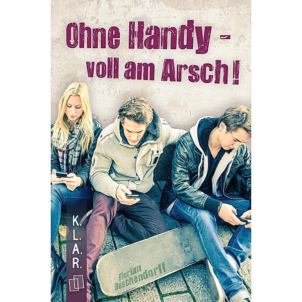 Ohne Handy - voll am Arsch! / K.L.A.R. - Taschenbuch Bd.33, Florian Buschendorff