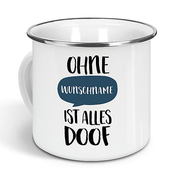 Ohne … ist alles doof  - Emaille-Tasse mit Namen