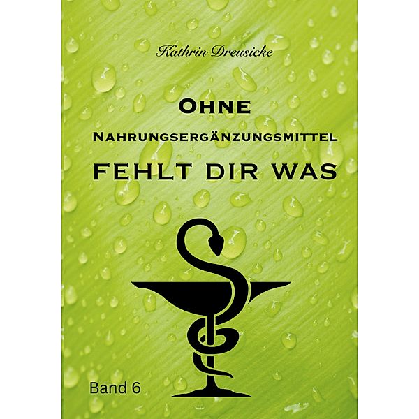 Ohne Nahrungsergänzungsmittel fehlt dir was / SELBST BEHANDELN Bd.6, Kathrin Dreusicke