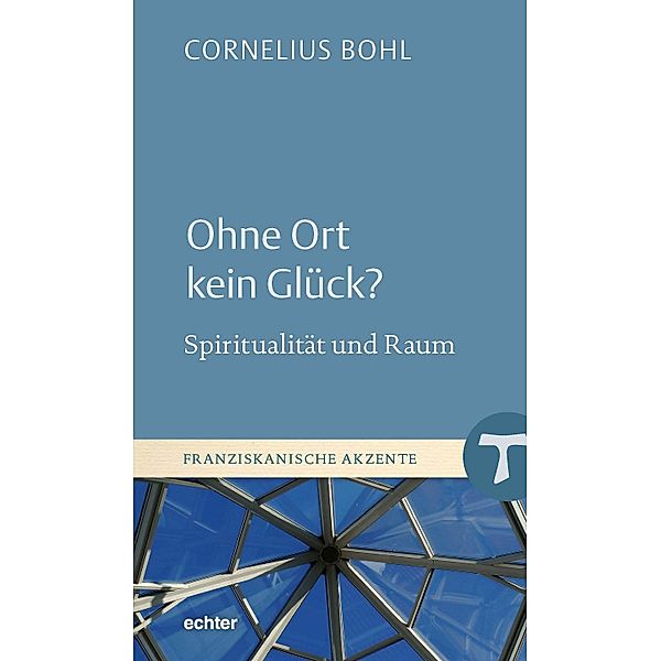 Ohne Ort kein Glück? / Franziskanische Akzente Bd.39, Cornelius Bohl