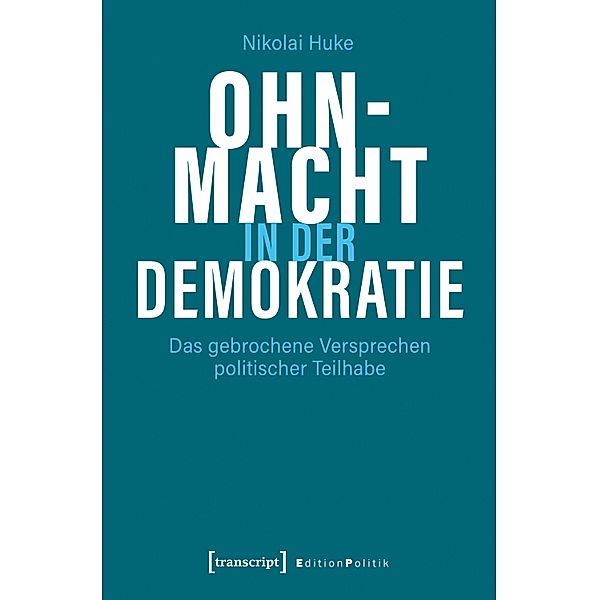 Ohnmacht in der Demokratie / Edition Politik Bd.116, Nikolai Huke