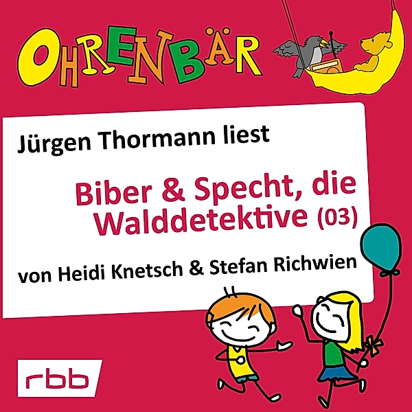 Ohrenbär - 34 - Biber & Specht, die Walddetektive, Teil 3, Stefan Richwien, Heidi Knetsch