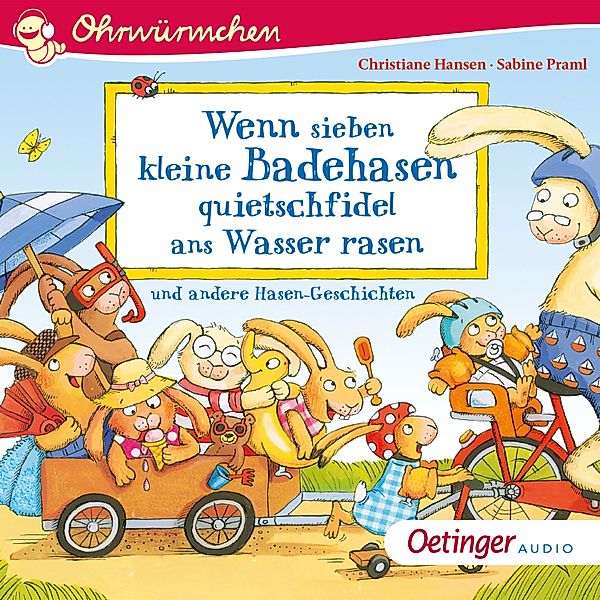 Ohrwürmchen - Wenn sieben kleine Badehasen quietschfidel ans Wasser rasen und andere Hasen-Geschichten, Sabine Praml, Heinz Brand, Hans-Christian Schmidt, Susanne Weber