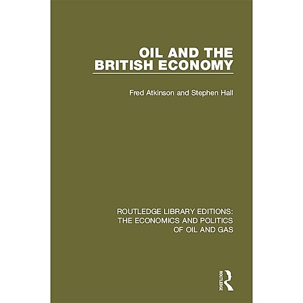 Oil and the British Economy / Routledge Library Editions: The Economics and Politics of Oil and Gas, Stephen Hall, Fred Atkinson
