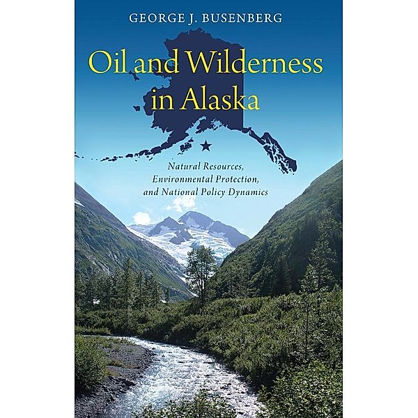 Oil and Wilderness in Alaska / American Governance and Public Policy series, George J. Busenberg