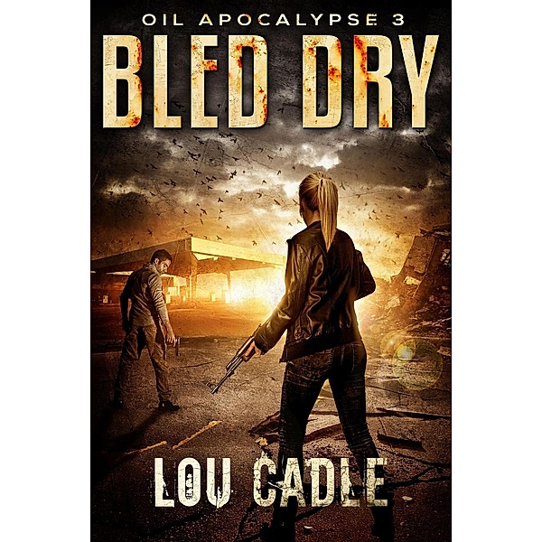 Oil Apocalypse: Bled Dry (Oil Apocalypse, #3), Lou Cadle