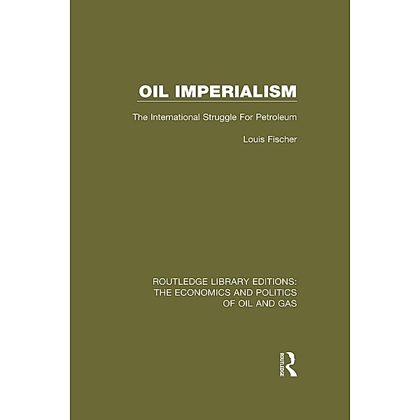 Oil Imperialism / Routledge Library Editions: The Economics and Politics of Oil and Gas, Louis Fischer