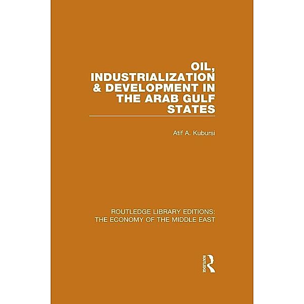 Oil, Industrialization & Development in the Arab Gulf States (RLE Economy of Middle East), Atif Kubursi