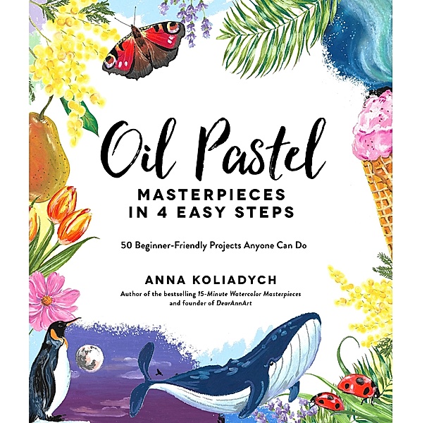 Oil Pastel Masterpieces in 4 Easy Steps, Anna Koliadych