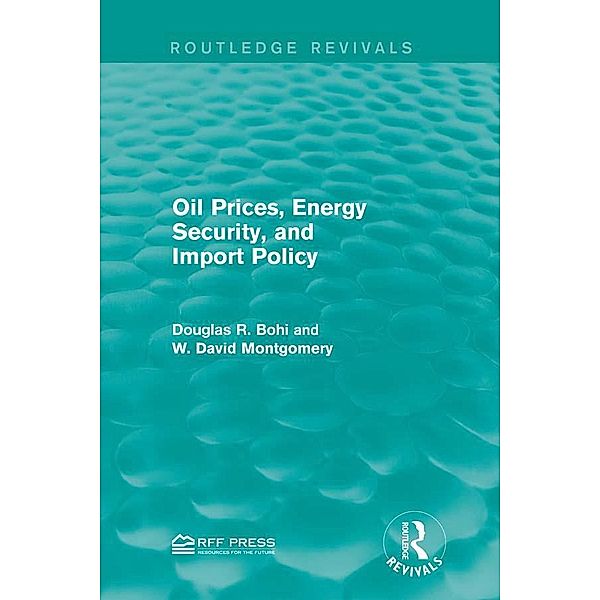 Oil Prices, Energy Security, and Import Policy / Routledge Revivals, Douglas R. Bohi, W. David Montgomery