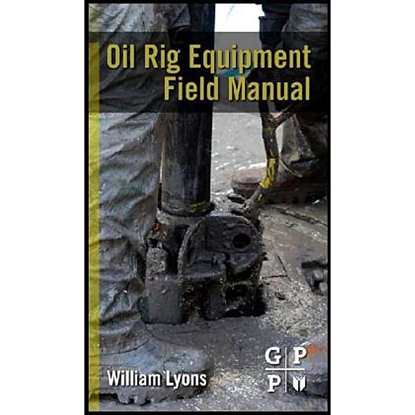Oil Rig Equipment Field Manual, William C. Lyons