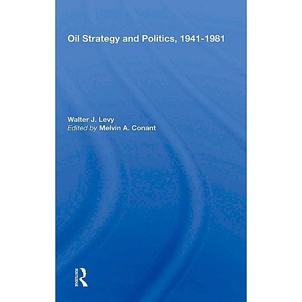 Oil Strategy and Politics, 1941-1981, Walter J. Levy