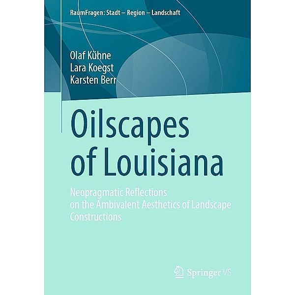 Oilscapes of Louisiana / RaumFragen: Stadt - Region - Landschaft, Olaf Kühne, Lara Koegst, Karsten Berr