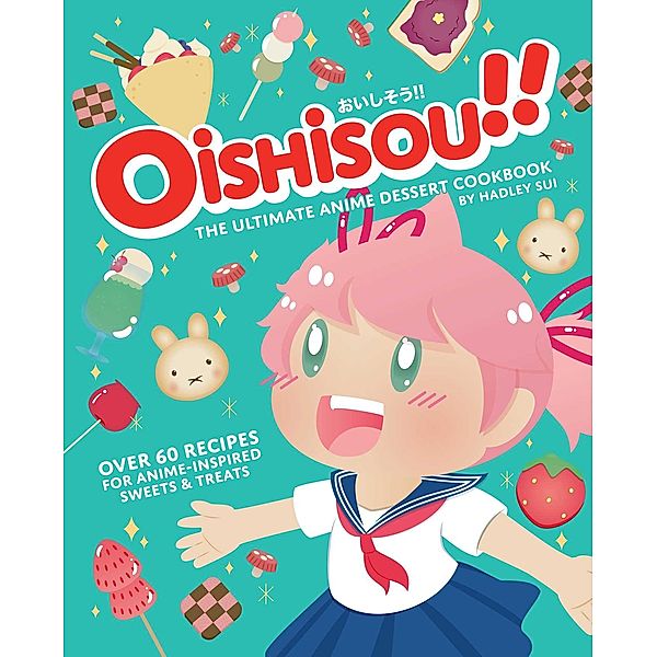 Oishisou!! The Ultimate Anime Dessert Cookbook, Hadley Sui