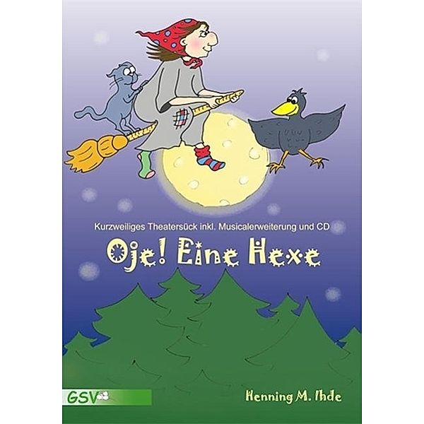 Oje, eine Hexe! Kurzweiliges Theaterstück inkl. Musicalerweiterung und CD., Henning M Ihde