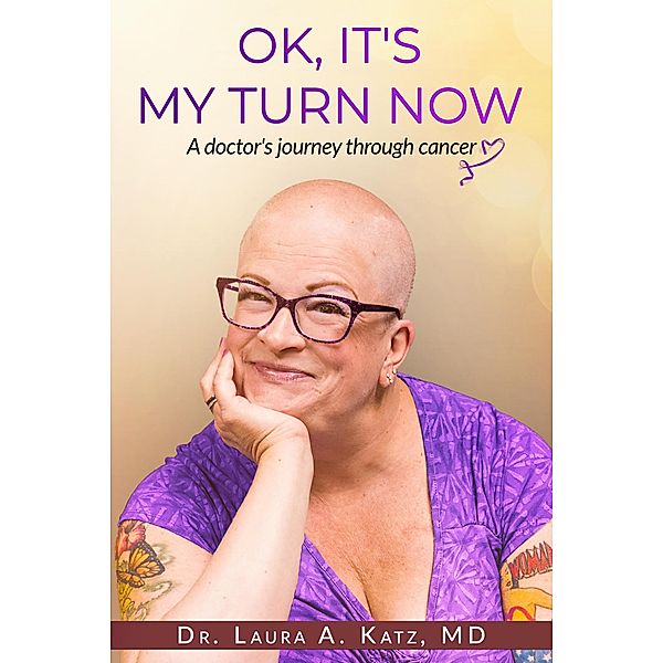 OK, It's My Turn Now: A Doctor's Journey Through Cancer, Laura A. Katz