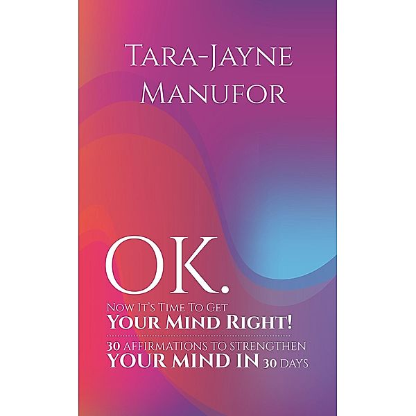 OK. Now It's Time to Get Your Mind Right! / Austin Macauley Publishers Ltd, Tara-Jayne Manufor