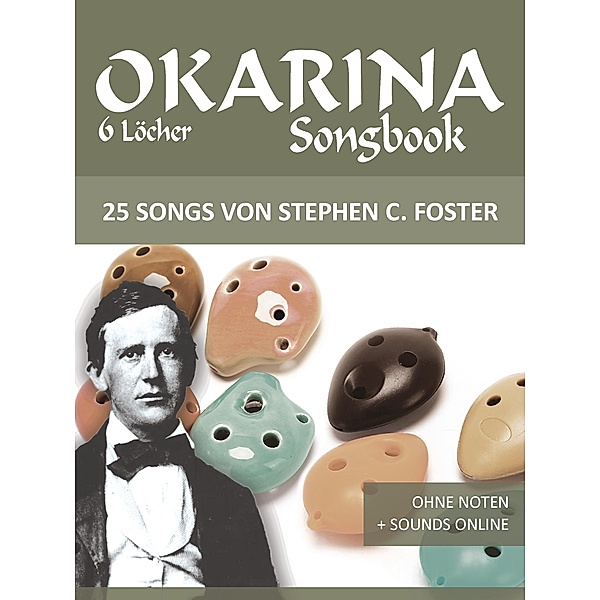 Okarina Songbook - 6 Löcher - 25 Songs von Stephen C. Foster, Reynhard Boegl, Bettina Schipp