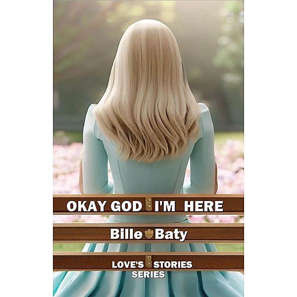 Okay God I'm Here (Love's Stories Series) / Love's Stories Series, Bille Baty