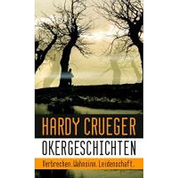 Okergeschichten - Verbrechen, Wahnsinn, Leidenschaft, Hardy Crueger