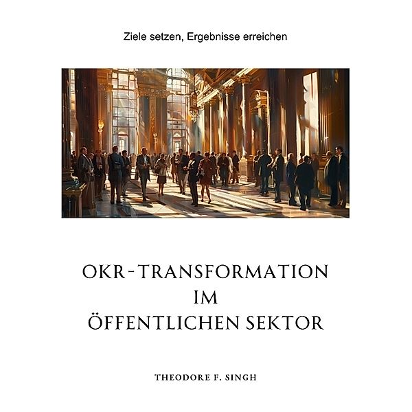 OKR-Transformation im öffentlichen Sektor, Theodore F. Singh