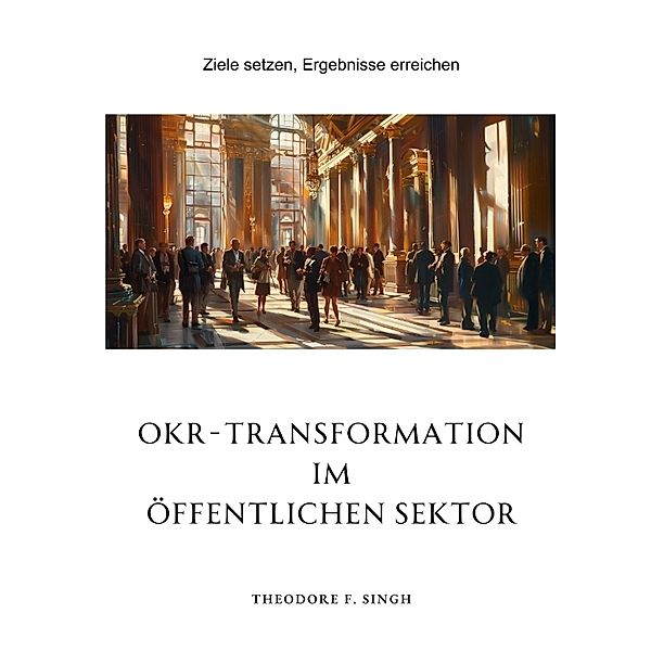 OKR-Transformation im öffentlichen Sektor, Theodore F. Singh