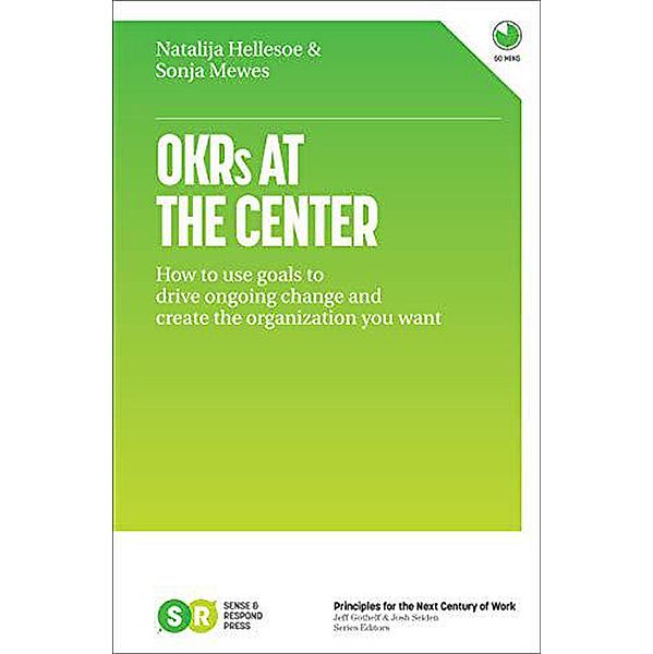 OKRs At The Center: How to Use Goals to Drive Ongoing Change and Create the Organization You Want, Natalija Hellesoe, Sonja Mewes