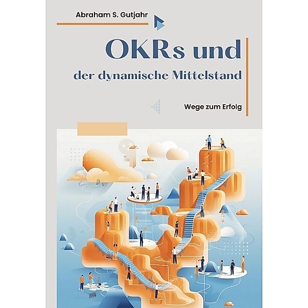 OKRs  und  der dynamische Mittelstand, Abraham S. Gutjahr