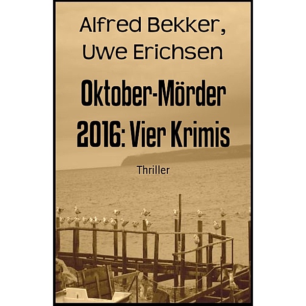 Oktober-Mörder 2016: Vier Krimis, Alfred Bekker, Uwe Erichsen