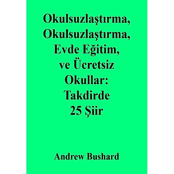 Okulsuzlastirma, Okulsuzlastirma, Evde Egitim, ve Ücretsiz Okullar: Takdirde 25 Siir, Andrew Bushard