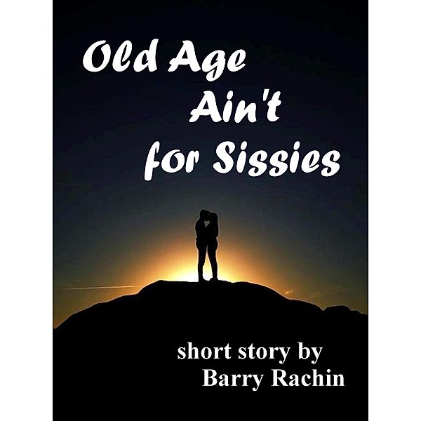 Old Age Ain't for Sissies, Barry Rachin