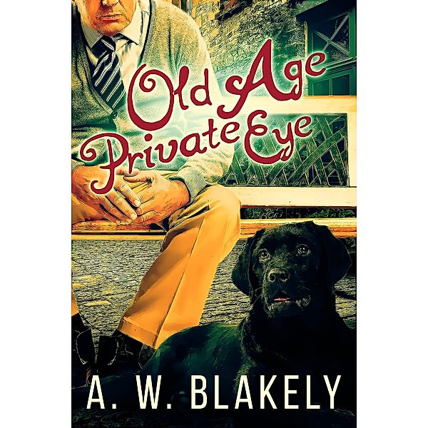 Old Age Private Eye (Old Age Pensioner Investigations Cozy Mysteries, #1) / Old Age Pensioner Investigations Cozy Mysteries, A. W. Blakely