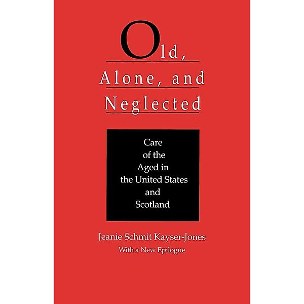 Old, Alone, and Neglected / Comparative Studies of Health Systems and Medical Care Bd.4, Jeanie Schmit Kayser-Jones