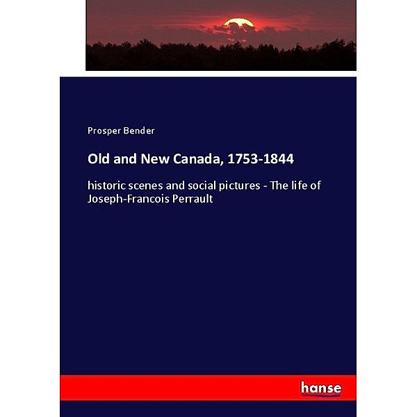 Old and New Canada, 1753-1844, Prosper Bender