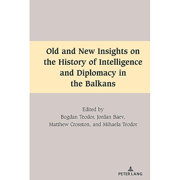 Old and New Insights on the History of Intelligence and Diplomacy in the Balkans / South-East European History Bd.1