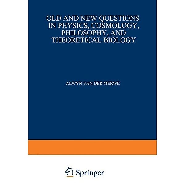 Old and New Questions in Physics, Cosmology, Philosophy, and Theoretical Biology, Alwyn van der Merwe